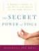 The Secret Power of Yoga: A Woman's Guide to the Heart And Spirit of the Yoga Sutras