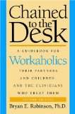 Chained to the Desk : A Guidebook for Workaholics, Their Partners and Children, and the Clinicians Who Treat Them [Click for larger image]
