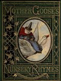 Mother Goose Nursery Rhymes : A Collection of Alphabets, Rhymes, Tales, and Jingles [Click for larger image]