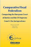 Comparative Fiscal Federalism : Comparing the European Court of Justice and the U.S. Supreme Court's Tax Jurisprudence [Click for larger image]