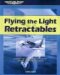 Flying the Light Retractables : A Guided Tour Through the Most Popular Complex Single-engine Airplanes cover