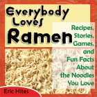 Everybody Loves Ramen : Recipes, Stories, Games, and Fun Facts About the Noodles You Love [Click for larger image]