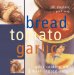 Bread, Tomato, Garlic : Quick Cooking With 3 Main Ingredients cover
