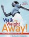 Walk the Weight Away! : The Easiest Weight-Loss Plan Ever! cover