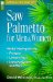 Saw Palmetto for Men & Women : Herbal Healing for the Prostate, Urinary Tract, Immune System and More cover
