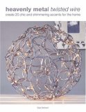 Heavenly Metal Twisted Wire : Create 20 Chic and Simmering Accents for the Home [Click for larger image]