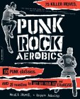 Punk Rock Aerobics : 75 Killer Moves, 50 Punk Classics, and 25 Reasons to Get Off Your Ass and Exercise [Click for larger image]