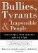 Bullies, Tyrants and Impossible People : How To Beat Them Without Joining Them cover