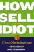 How to Sell to an Idiot : 12 Steps to Selling Anything to Anyone cover