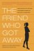 The Friend Who Got Away : Twenty Women's True-Life Tales of Friendships That Blew Up, Burned Out, Or Faded Away cover