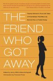 The Friend Who Got Away : Twenty Women's True-Life Tales of Friendships That Blew Up, Burned Out, Or Faded Away [Click for larger image]