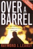 Over a Barrel : Breaking Oils Grip On Our Future [Click for larger image]