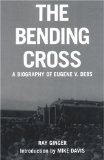 The Bending Cross : A Biography of Eugene Victor Debs [Click for larger image]