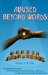 Abused Beyond Words : The Healing Journey of Reclaiming Our Inner Power and Peace by Speaking the Unspeakable Truth cover