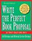 Write the Perfect Book Proposal : 10 That Sold and Why cover