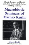 Macrobiotic Seminars of Michio Kushi : Classic Lectures on Health and Diet, Oriental Medicine and Self-Healing [Click for larger image]