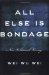 All Else Is Bondage : Non-volitional Living cover