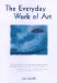 The Everyday Work of Art : How Artistic Experience Can Transform Your Life cover