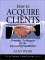 How to Acquire Clients : Powerful Techniques for the Successful Practitioner cover