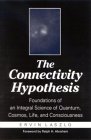 The Connectivity Hypothesis : Foundations of an Integral Science of Quantum, Cosmos, Life, and Consciousness [Click for larger image]