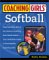  Coaching Girl's Softball: From the How-To's of the Game to Practical Real-World Advice, Your Definitive Guide to Successfully Coaching Girls