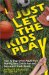 Just Let the Kids Play : How to Stop Other Adults from Ruining Your Child's Fun and Success in Youthsports cover