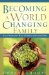 Becoming a World Changing Family : Fun and Innovative Ways to Spread the Good News cover
