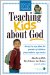 Teaching Kids About God : An Age-By-Age Plan for Parents of Children from Birth to Age Twelve cover