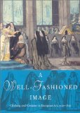 A Well-Fashioned Image : Clothing and Costume in European Art, 1500-1850 [Click for larger image]