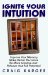 Ignite Your Intuition : Improve Your Memory, Make Better Decisions, Be More Creative and Achieve Your Full Potential cover