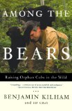 Among the Bears : Raising Orphaned Cubs in the Wild [Click for larger image]