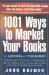 1001 Ways to Market Your Books : For Authors and Publishers  Includes over 100 Proven Marketing Tips Just for Authors. Now You Can Take a More Active Role in Marketing Your Books cover
