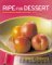 Ripe for Dessert : 100 Outstanding Desserts With Fruit--Inside, Outside, Alongside cover
