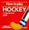 How to Play Hockey : A Step-By-Step Guide cover
