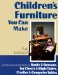 Children's Furniture You Can Make : Complete Plans and Instructions for Bunks and Bureaus, Chests and Chairs, Cradles and Computer Tables cover