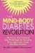 The Mind-Body Diabetes Revolution : The Proven Way to Control Your Blood Sugar by Managing Stress, Depression, Anger and Other Emotions cover