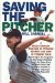 Saving the Pitcher : Preventing Pitching Injuries in Modern Baseball cover