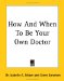 How And When To Be Your Own Doctor cover