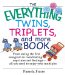 The Everything Twins, Triplets, And More Book : From Seeing The First Sonogram To Coordinating Nap Times And Feedings -- All You Need To Enjoy Your Multiples cover