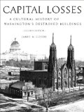 Capital Losses : A Cultural History of Washington's Destroyed Buildings [Click for larger image]