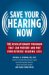 Save Your Hearing Now : The Revolutionary Program That Can Prevent And May Even Reverse Hearing Loss cover