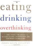 Eating, Drinking, Overthinking : The Toxic Triangle of Food, Alcohol, And Depression--and How Women Can Break Free [Click for larger image]