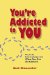 You're Addicted to You : Why It's So Hard to Change-and What You Can Do About It cover