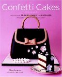 The Confetti Cakes Cookbook : Spectacular Cookies, Cakes, and Cupcakes from New York City's Famed Bakery [Click for larger image]