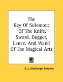 The Key of Solomon : Of the Knife, Sword, Dagger, Lance, and Wand of the Magical Arts [Click for larger image]