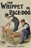 The Whippet or Race Dog : Its Breeding, Rearing, And Training for Races And for Exhibition. [Click for larger image]