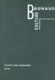 Bauhaus Culture : From Weimar to the Cold War [Click for larger image]