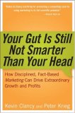 Your Gut Is Still Not Smarter Than Your Head : How Disciplined, Fact-based Martketing Can Drive Extraordinary Growth and Profits [Click for larger image]