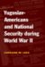 Yugoslav-Americans and National Security During World War II cover