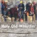 Holy Old Whistlin' : Yarns about Algonquin Park Loggers cover